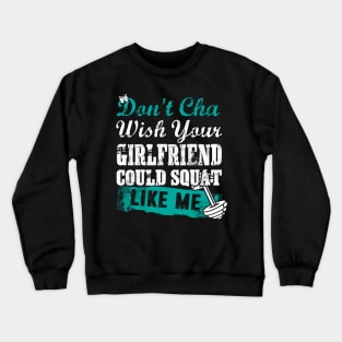 GYM don't cha wish your girlfriend could squat like me Crewneck Sweatshirt